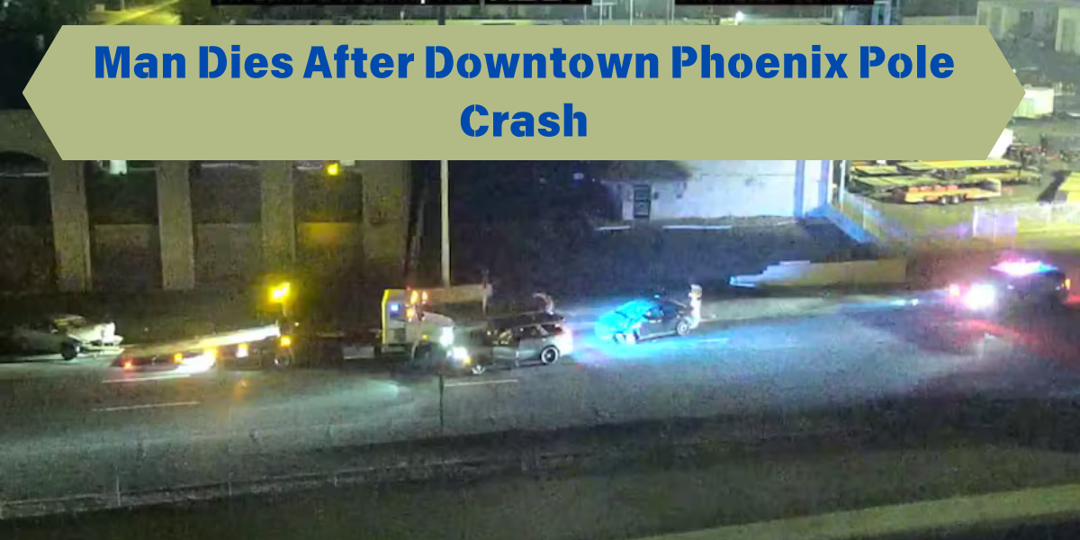 Man Dies After Downtown Phoenix Pole Crash